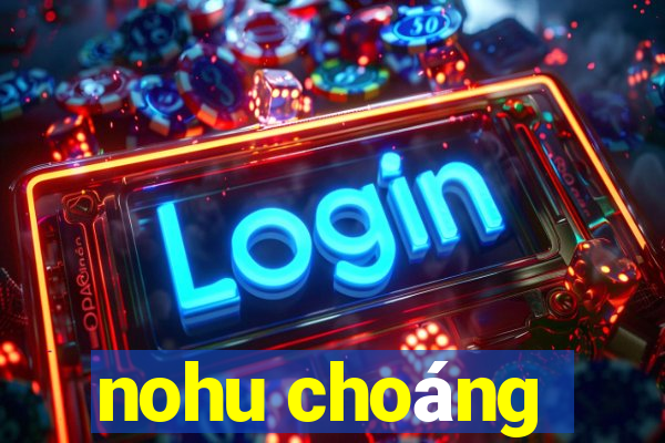 nohu choang