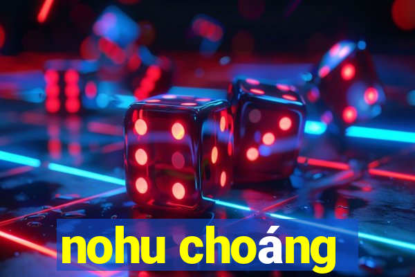 nohu choang