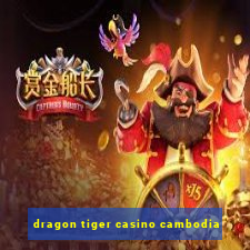 dragon tiger casino cambodia