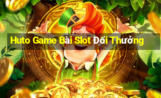 Huto Game Bài Slot Đổi Thưởng