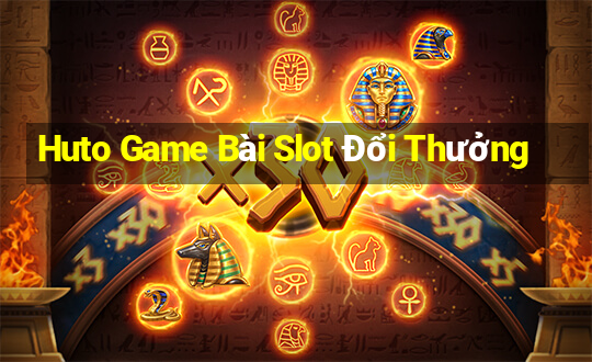 Huto Game Bài Slot Đổi Thưởng