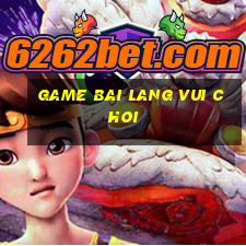 game bai lang vui choi