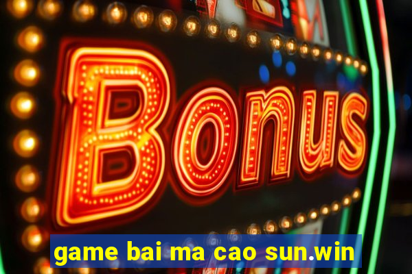 game bai ma cao sun.win