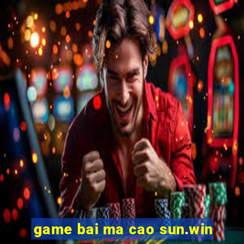 game bai ma cao sun.win