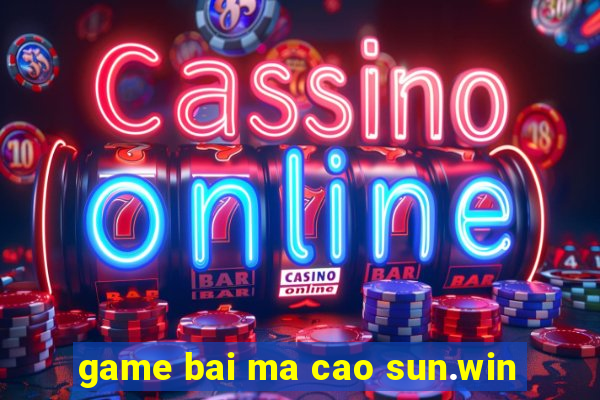 game bai ma cao sun.win