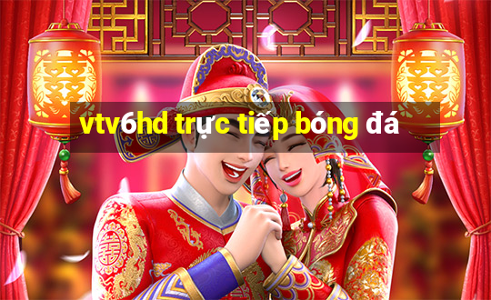 vtv6hd trực tiếp bóng đá