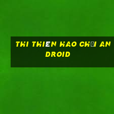 THI THIÊN HAO CHƠI ANDROID