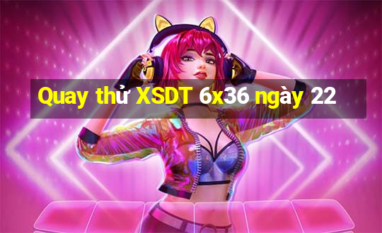 Quay thử XSDT 6x36 ngày 22