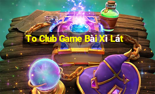 To Club Game Bài Xì Lát