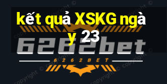 kết quả XSKG ngày 23