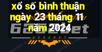 xổ số bình thuận ngày 23 tháng 11 năm 2024