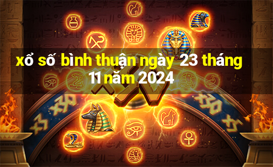 xổ số bình thuận ngày 23 tháng 11 năm 2024