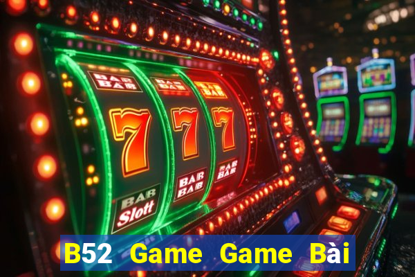 B52 Game Game Bài Hot Nhất Hiện Nay