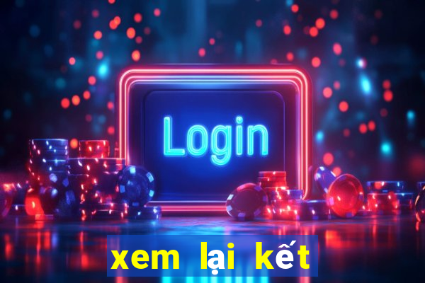 xem lại kết quả xổ số