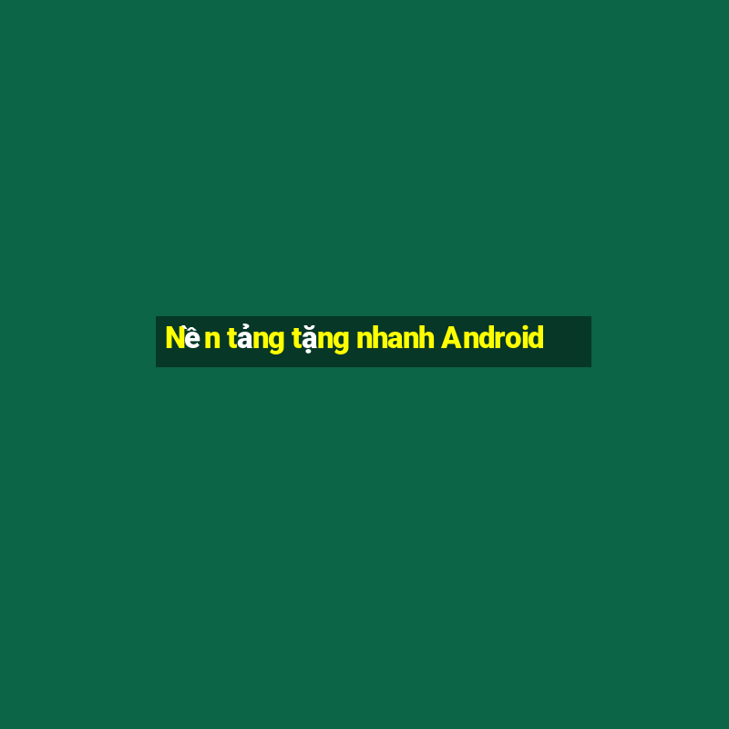 Nền tảng tặng nhanh Android