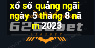 xổ số quảng ngãi ngày 5 tháng 8 năm 2023