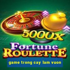 game trong cay lam vuon