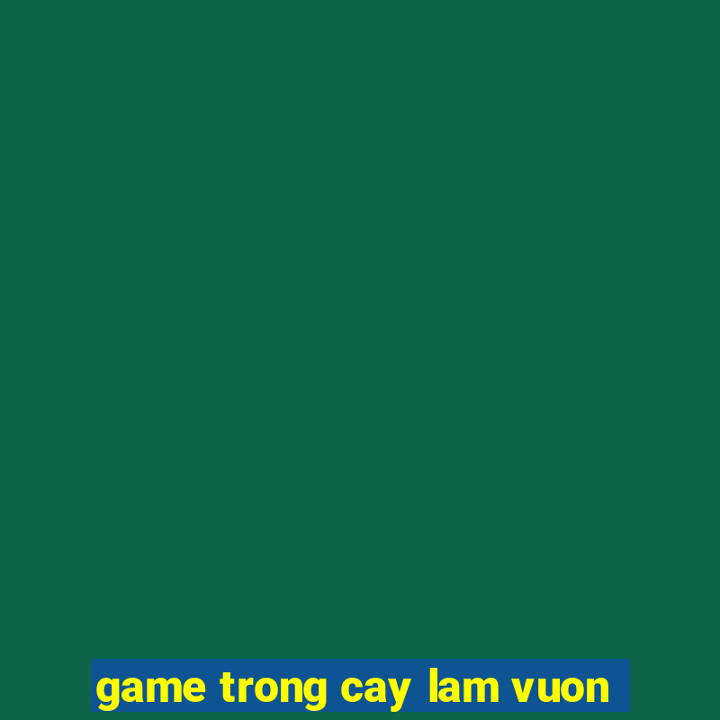 game trong cay lam vuon