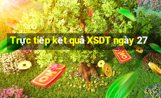 Trực tiếp kết quả XSDT ngày 27