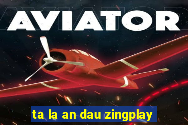 ta la an dau zingplay