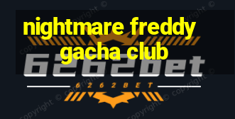 nightmare freddy gacha club