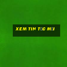 xem tin tức mới