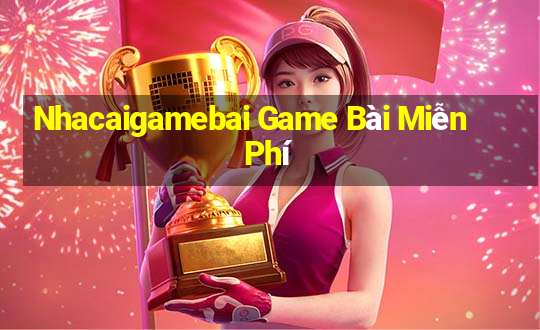 Nhacaigamebai Game Bài Miễn Phí