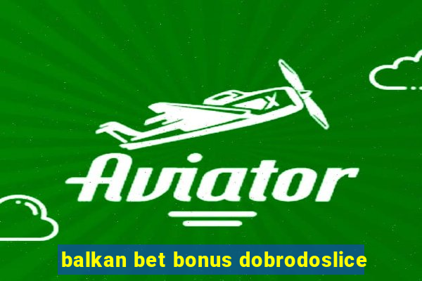 balkan bet bonus dobrodoslice