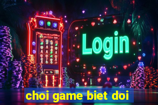 choi game biet doi