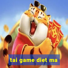 tai game diet ma