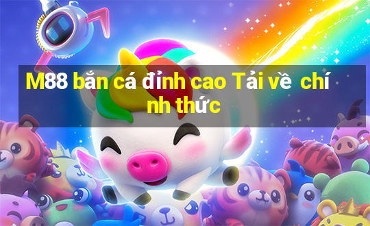 M88 bắn cá đỉnh cao Tải về chính thức