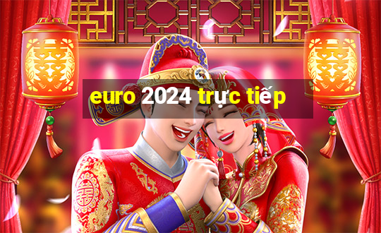 euro 2024 trực tiếp