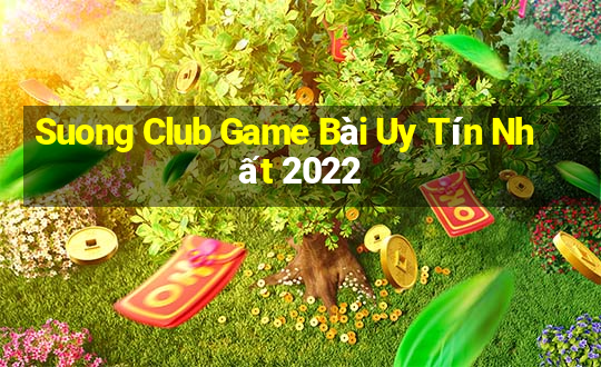 Suong Club Game Bài Uy Tín Nhất 2022