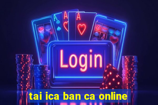 tai ica ban ca online