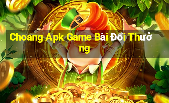 Choang Apk Game Bài Đổi Thưởng