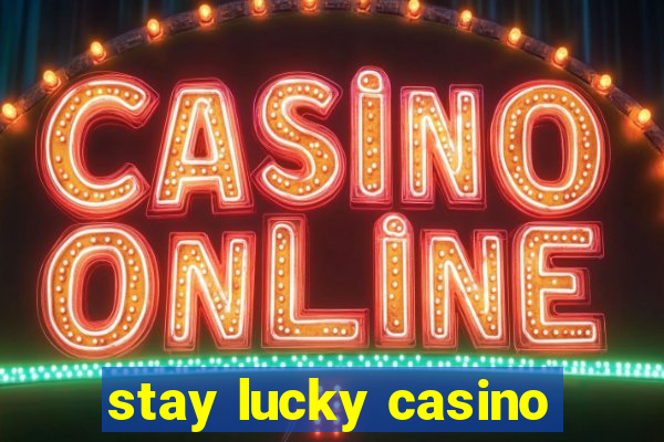 stay lucky casino