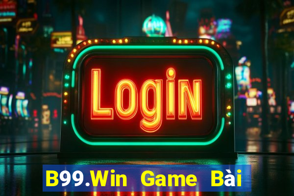 B99.Win Game Bài Chơi Với Bạn Bè