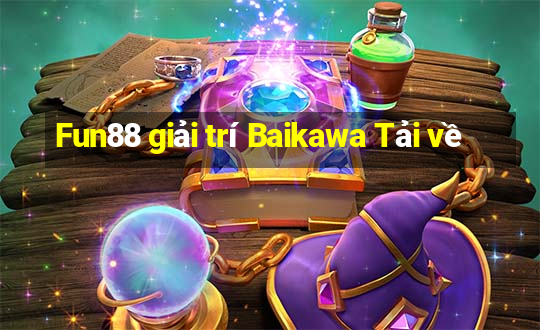 Fun88 giải trí Baikawa Tải về