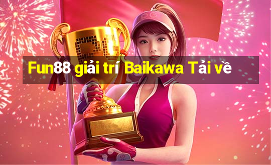 Fun88 giải trí Baikawa Tải về