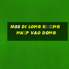 M88 Di Long sẽ đăng nhập vào dòng