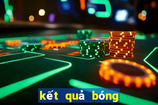 kết quả bóng đá hôm nay ngày mai