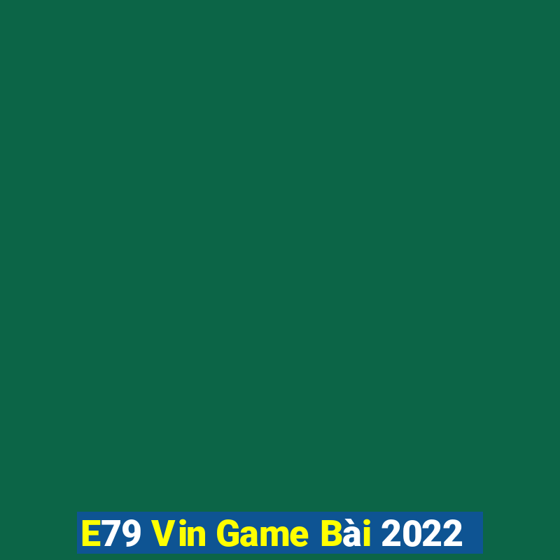 E79 Vin Game Bài 2022