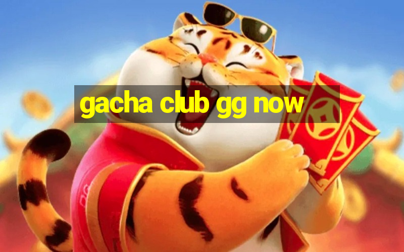 gacha club gg now