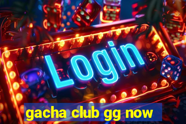 gacha club gg now