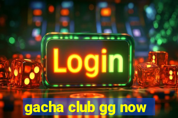 gacha club gg now