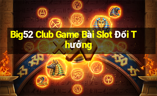 Big52 Club Game Bài Slot Đổi Thưởng