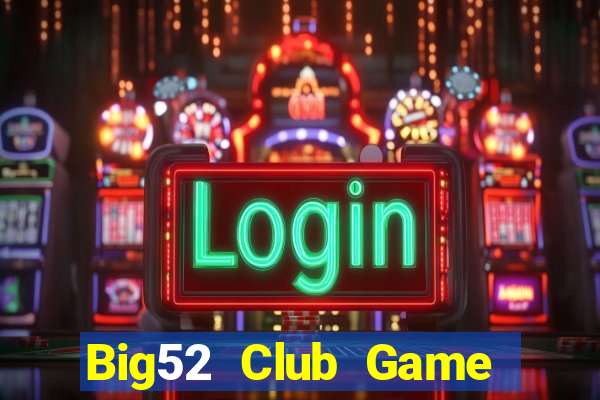 Big52 Club Game Bài Slot Đổi Thưởng