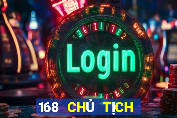 168 CHỦ TỊCH GIẢI TRÍ