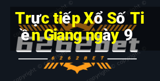 Trực tiếp Xổ Số Tiền Giang ngày 9