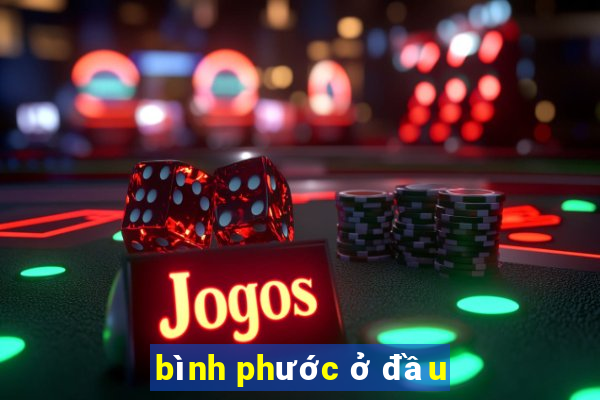 bình phước ở đầu